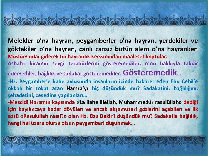 Melekler o’na hayran, peygamberler o’na hayran, yerdekiler ve göktekiler o’na hayran, canlı cansız bütün