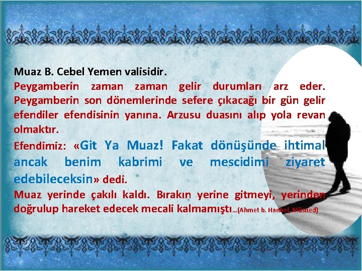 Muaz B. Cebel Yemen valisidir. Peygamberin zaman gelir durumları arz eder. Peygamberin son dönemlerinde