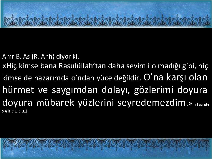 Amr B. As (R. Anh) diyor ki: «Hiç kimse bana Rasulüllah’tan daha sevimli olmadığı