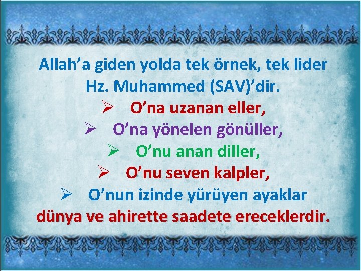 Allah’a giden yolda tek örnek, tek lider Hz. Muhammed (SAV)’dir. Ø O’na uzanan eller,