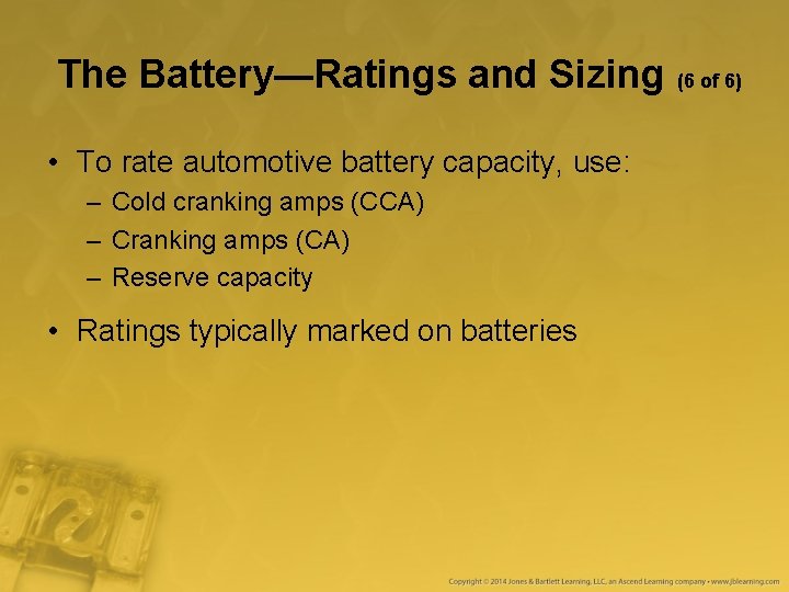 The Battery—Ratings and Sizing (6 of 6) • To rate automotive battery capacity, use: