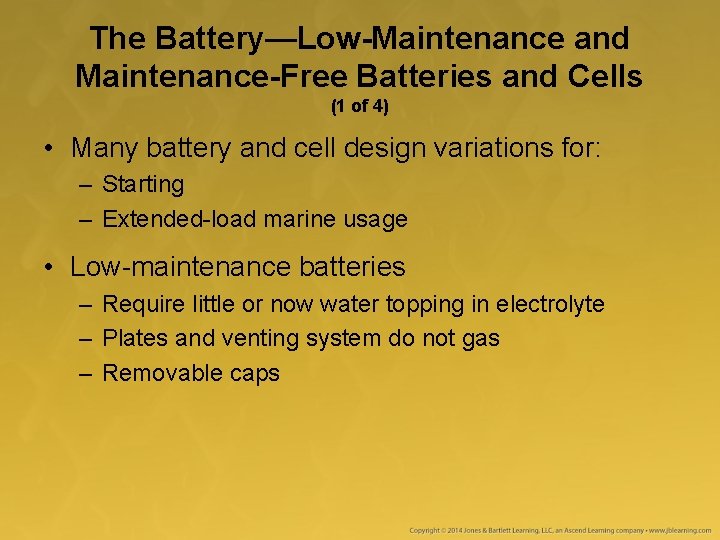 The Battery—Low-Maintenance and Maintenance-Free Batteries and Cells (1 of 4) • Many battery and