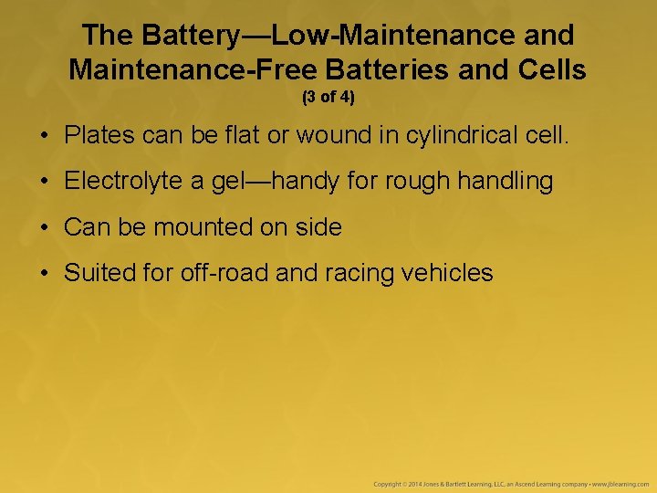 The Battery—Low-Maintenance and Maintenance-Free Batteries and Cells (3 of 4) • Plates can be