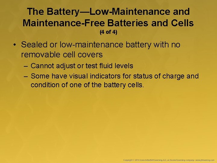 The Battery—Low-Maintenance and Maintenance-Free Batteries and Cells (4 of 4) • Sealed or low-maintenance
