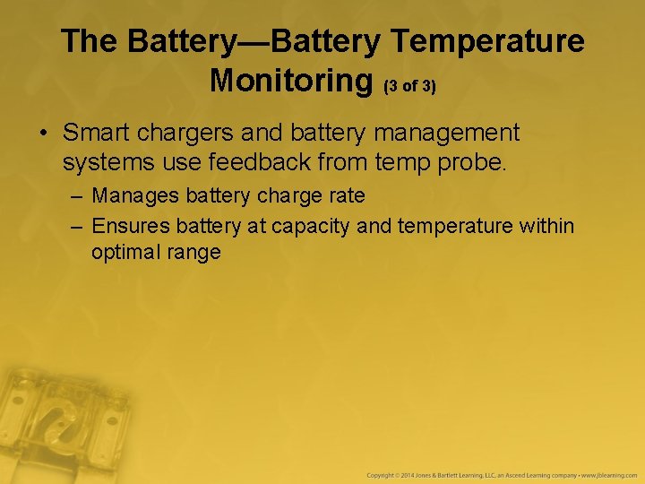 The Battery—Battery Temperature Monitoring (3 of 3) • Smart chargers and battery management systems