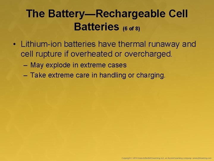 The Battery—Rechargeable Cell Batteries (6 of 8) • Lithium-ion batteries have thermal runaway and