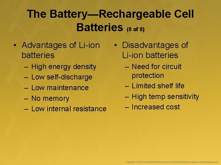 The Battery—Rechargeable Cell Batteries (8 of 8) • Advantages of Li-ion batteries – –