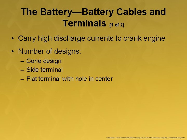 The Battery—Battery Cables and Terminals (1 of 2) • Carry high discharge currents to