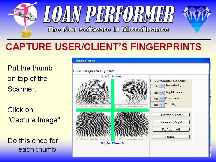 CAPTURE USER/CLIENT’S FINGERPRINTS Put the thumb on top of the Scanner. Click on “Capture