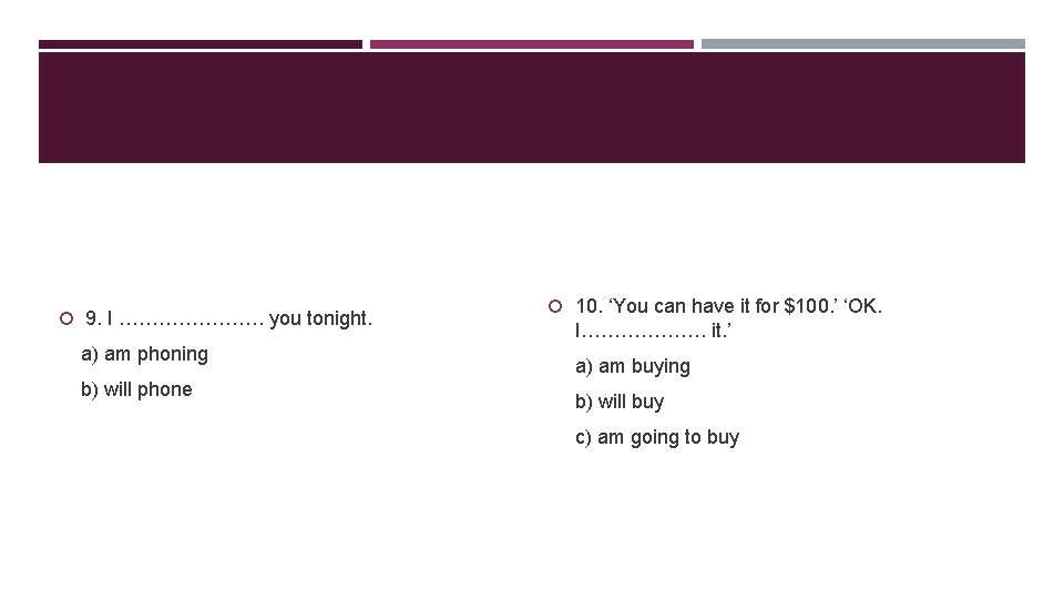  9. I …………………. you tonight. a) am phoning b) will phone 10. ‘You