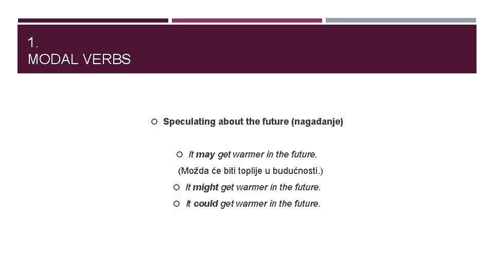 1. MODAL VERBS Speculating about the future (nagađanje) It may get warmer in the