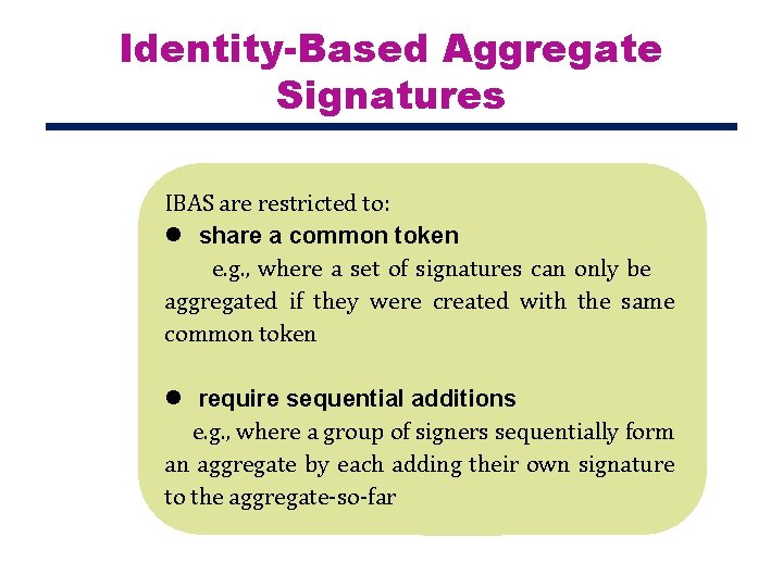 Identity-Based Aggregate Signatures IBAS are restricted to: l share a common token e. g.