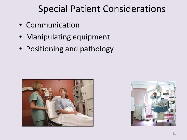 Special Patient Considerations • Communication • Manipulating equipment • Positioning and pathology 31 