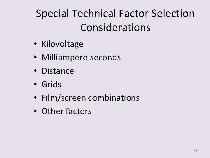 Special Technical Factor Selection Considerations • • • Kilovoltage Milliampere-seconds Distance Grids Film/screen combinations