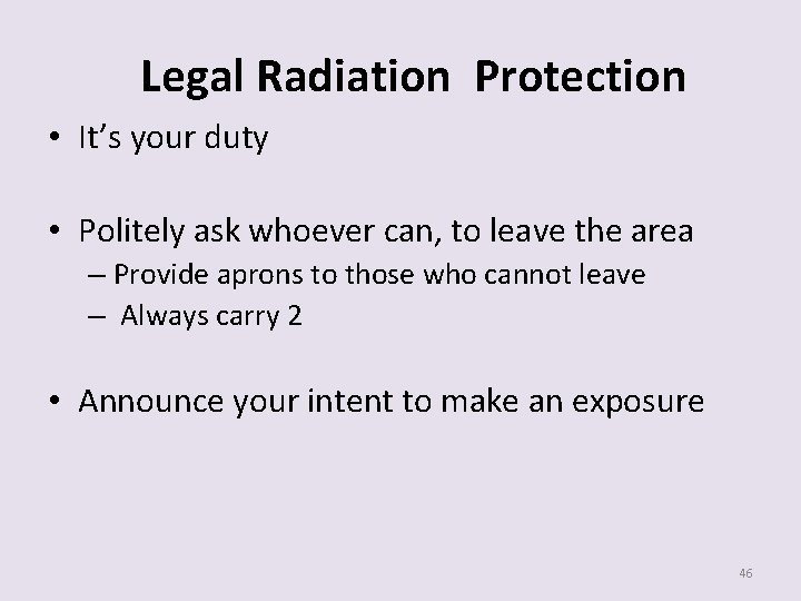 Legal Radiation Protection • It’s your duty • Politely ask whoever can, to leave