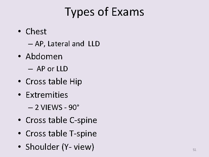 Types of Exams • Chest – AP, Lateral and LLD • Abdomen – AP