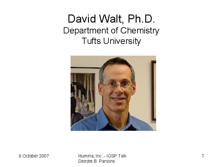 David Walt, Ph. D. Department of Chemistry Tufts University 6 October 2007 Illumina, Inc.