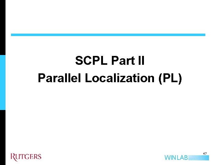 SCPL Part II Parallel Localization (PL) WINLAB 47 