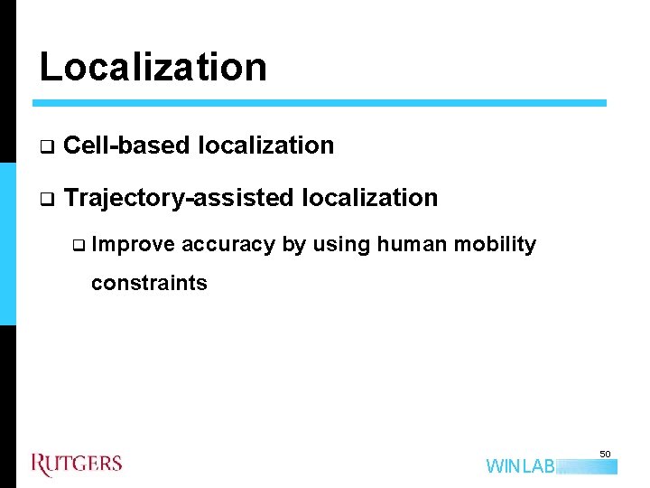 Localization q Cell-based localization q Trajectory-assisted localization q Improve accuracy by using human mobility