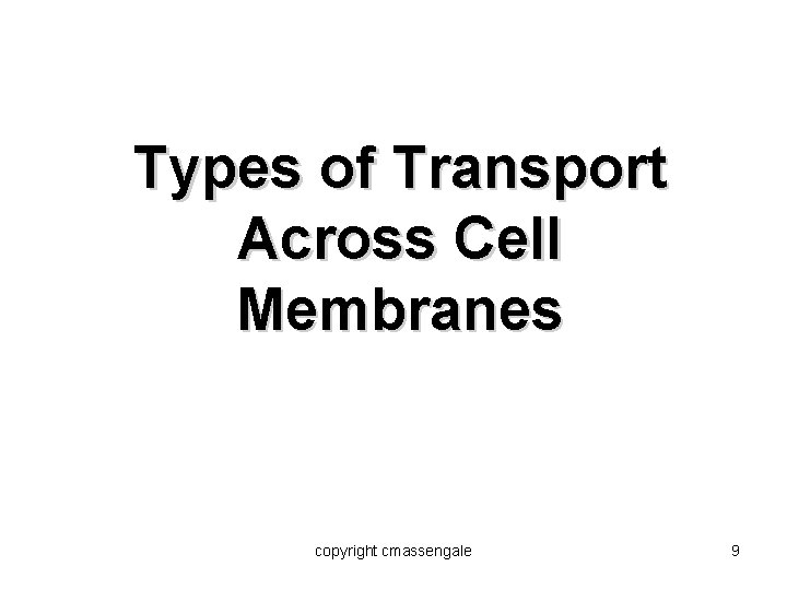 Types of Transport Across Cell Membranes copyright cmassengale 9 
