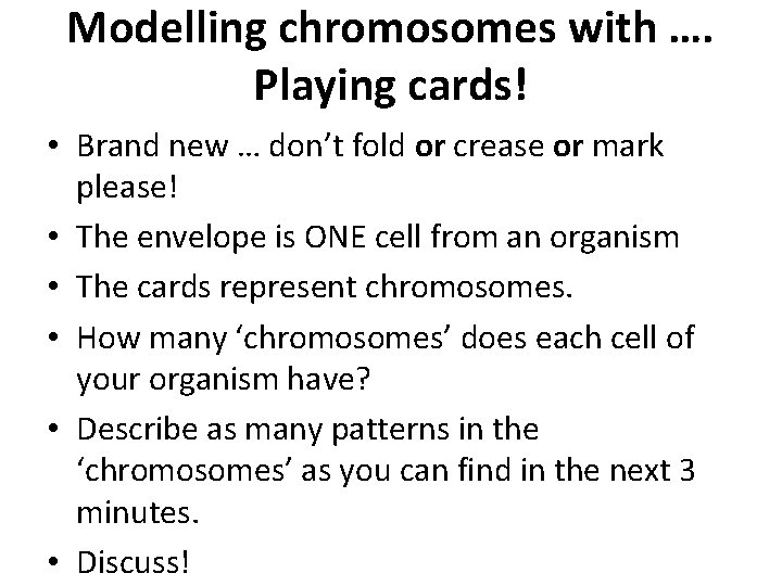 Modelling chromosomes with …. Playing cards! • Brand new … don’t fold or crease