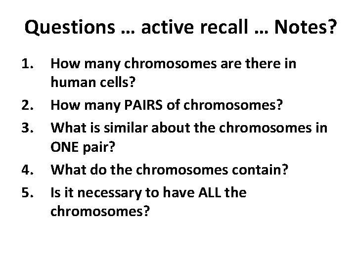 Questions … active recall … Notes? 1. 2. 3. 4. 5. How many chromosomes