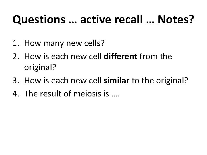 Questions … active recall … Notes? 1. How many new cells? 2. How is