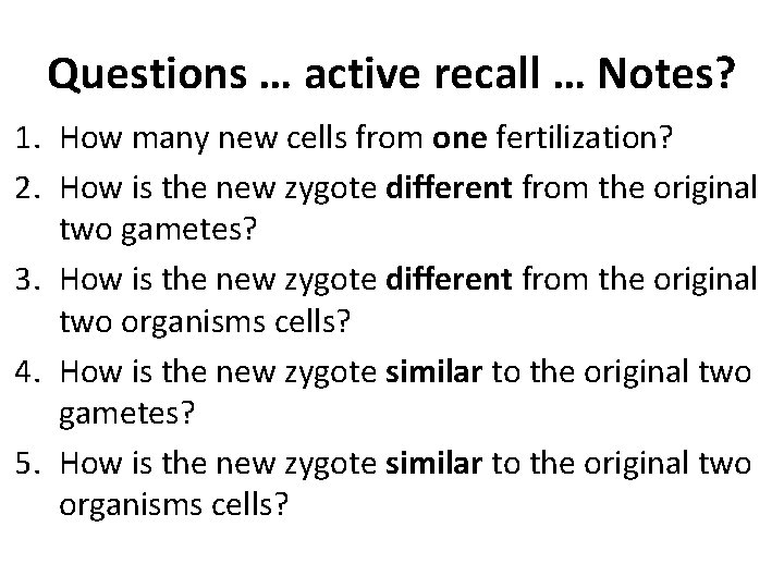 Questions … active recall … Notes? 1. How many new cells from one fertilization?