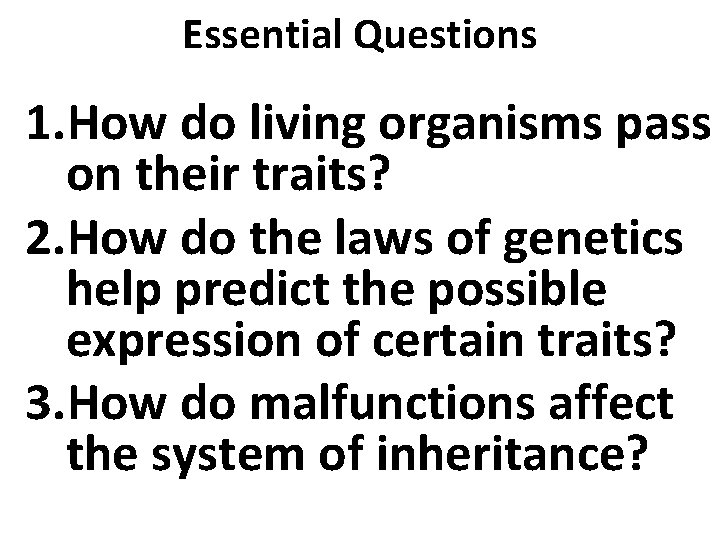 Essential Questions 1. How do living organisms pass on their traits? 2. How do