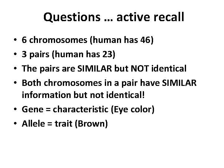 Questions … active recall 6 chromosomes (human has 46) 3 pairs (human has 23)