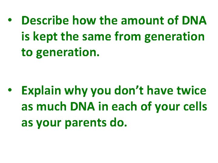  • Describe how the amount of DNA is kept the same from generation