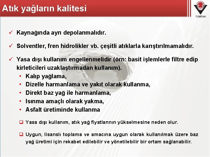 Atık yağların kalitesi TÜBİTAK ü Kaynağında ayrı depolanmalıdır. ü Solventler, fren hidrolikler vb. çeşitli