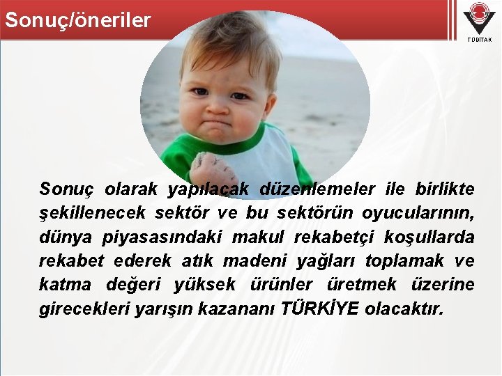 Sonuç/öneriler TÜBİTAK Sonuç olarak yapılacak düzenlemeler ile birlikte şekillenecek sektör ve bu sektörün oyucularının,