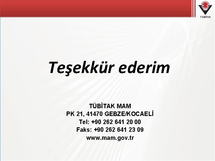 TÜBİTAK Teşekkür ederim TÜBİTAK MAM PK 21, 41470 GEBZE/KOCAELİ Tel: +90 262 641 20