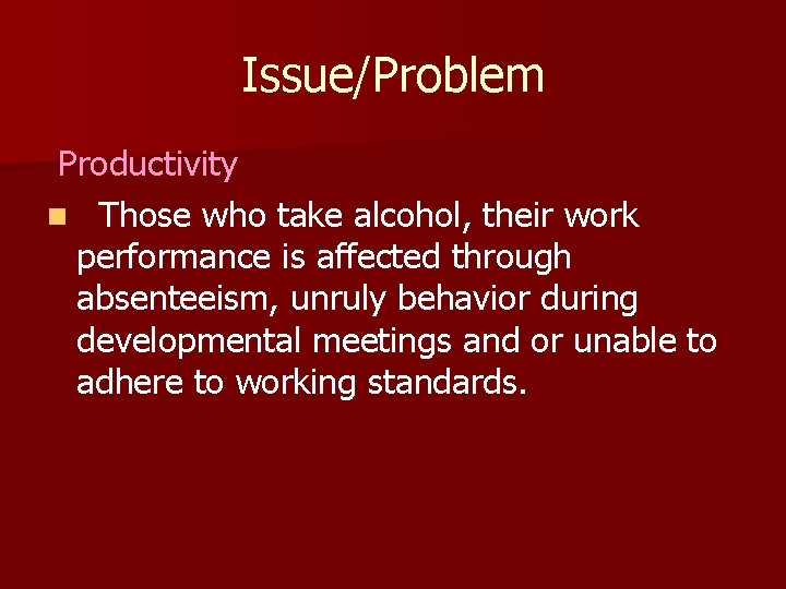 Issue/Problem Productivity n Those who take alcohol, their work performance is affected through absenteeism,