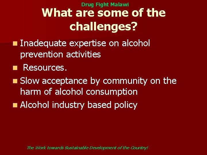Drug Fight Malawi What are some of the challenges? n Inadequate expertise on alcohol