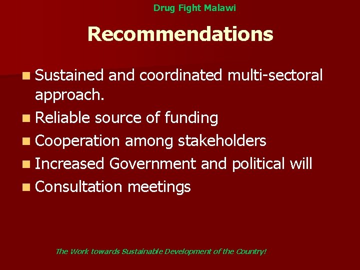 Drug Fight Malawi Recommendations n Sustained and coordinated multi-sectoral approach. n Reliable source of