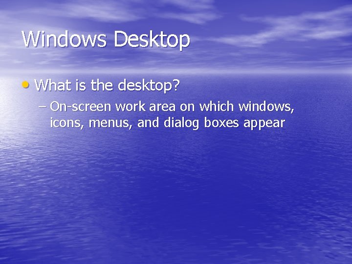 Windows Desktop • What is the desktop? – On-screen work area on which windows, Windows Desktop • What is the desktop? – On-screen work area on which windows,