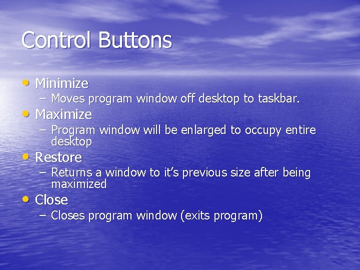 Control Buttons • Minimize – Moves program window off desktop to taskbar. • Maximize Control Buttons • Minimize – Moves program window off desktop to taskbar. • Maximize