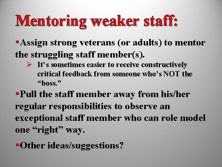 Mentoring weaker staff: §Assign strong veterans (or adults) to mentor the struggling staff member(s).