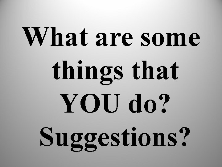 What are some things that YOU do? Suggestions? 