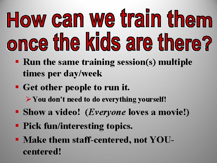 § Run the same training session(s) multiple times per day/week § Get other people