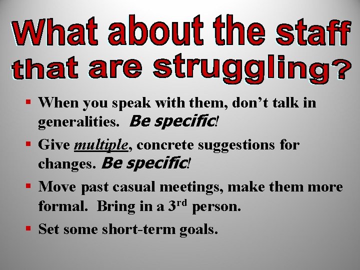 § When you speak with them, don’t talk in generalities. Be specific! § Give