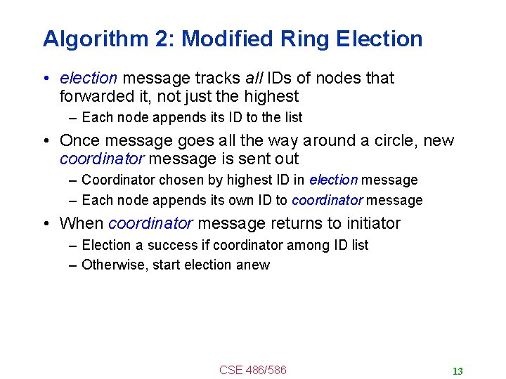 Algorithm 2: Modified Ring Election • election message tracks all IDs of nodes that