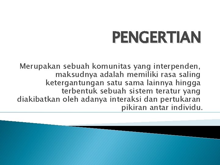 PENGERTIAN Merupakan sebuah komunitas yang interpenden, maksudnya adalah memiliki rasa saling ketergantungan satu sama