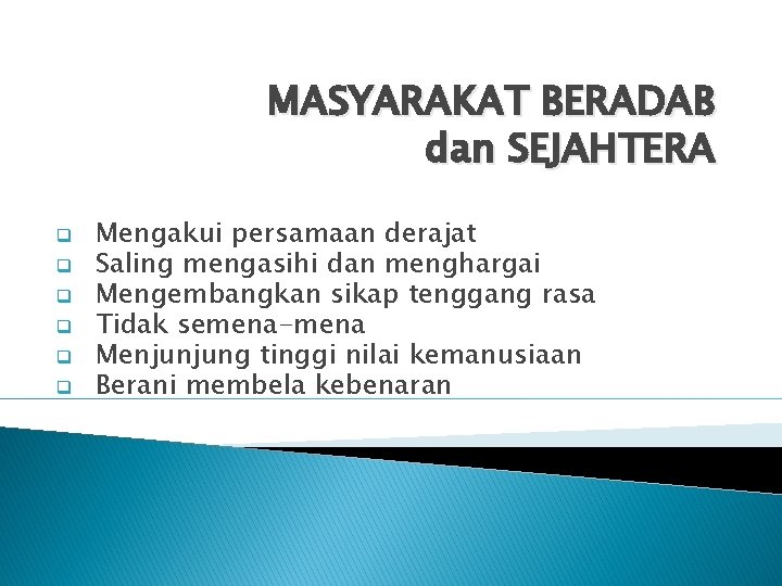 MASYARAKAT BERADAB dan SEJAHTERA q q q Mengakui persamaan derajat Saling mengasihi dan menghargai