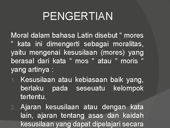 PENGERTIAN Moral dalam bahasa Latin disebut “ mores “ kata ini dimengerti sebagai moralitas,