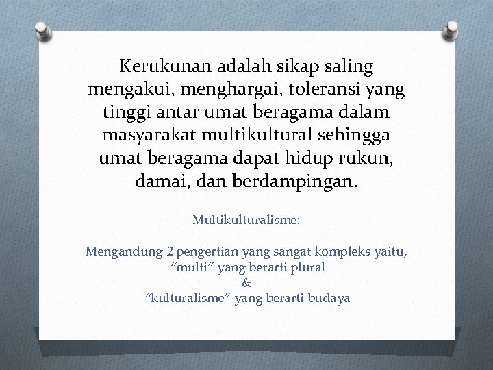 Kerukunan adalah sikap saling mengakui, menghargai, toleransi yang tinggi antar umat beragama dalam masyarakat