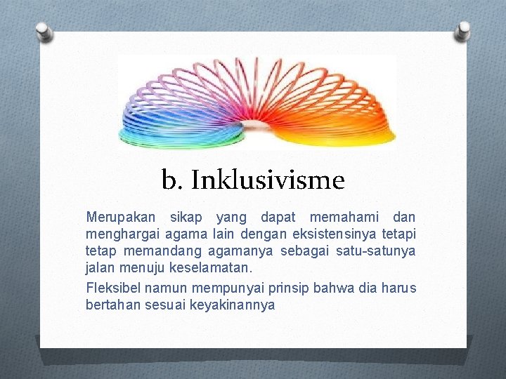 b. Inklusivisme Merupakan sikap yang dapat memahami dan menghargai agama lain dengan eksistensinya tetapi