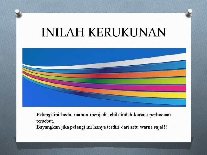 INILAH KERUKUNAN Pelangi ini beda, namun menjadi lebih indah karena perbedaan tersebut. Bayangkan jika